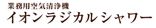 業務用空気清浄機 イオンラジカルシャワー